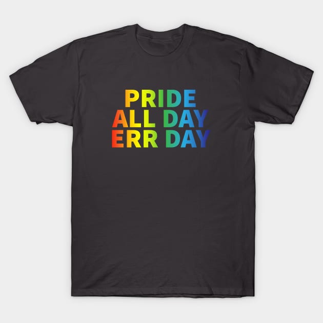 Pride All Day Err Day T-Shirt by Nuft